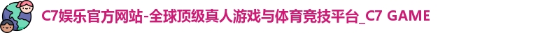 C7娱乐官方网站-全球顶级真人游戏与体育竞技平台_C7 GAME